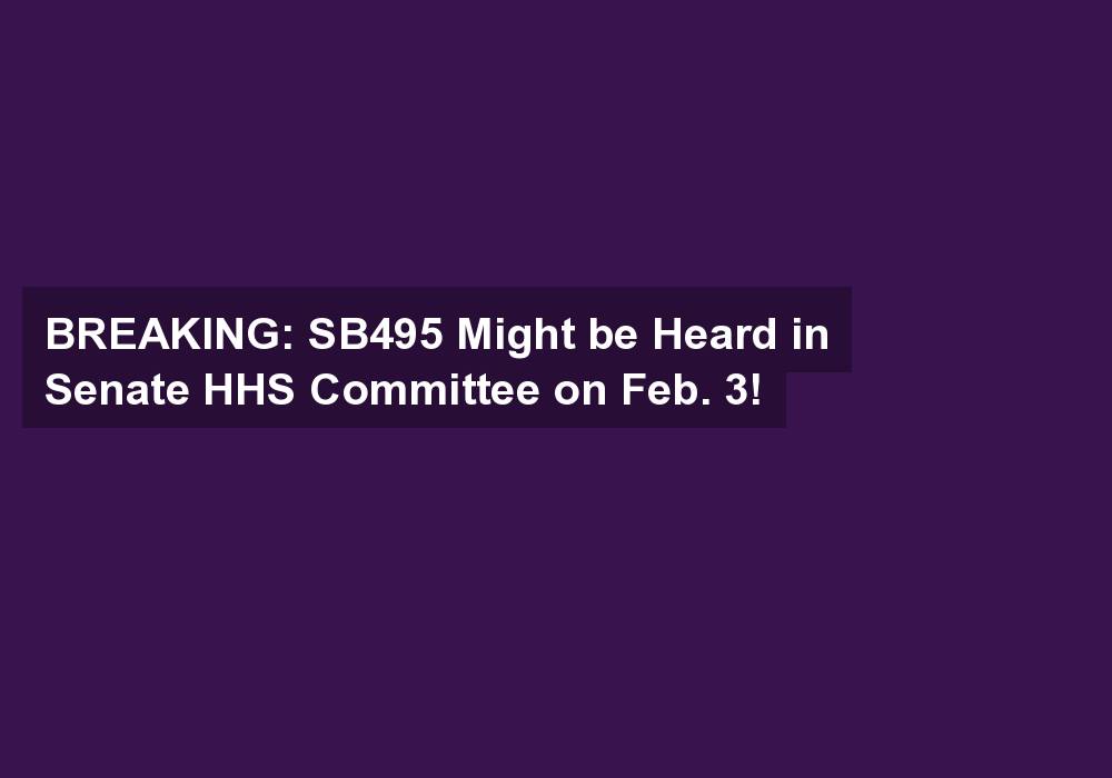 BREAKING: SB495 Might be Heard in Senate HHS Committee on Feb. 3!