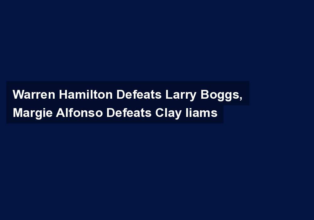 Warren Hamilton Defeats Larry Boggs, Margie Alfonso Defeats Clay Iiams