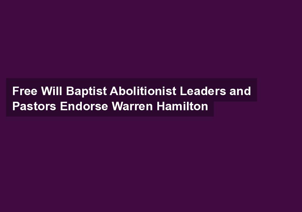 Free Will Baptist Abolitionist Leaders and Pastors Endorse Warren Hamilton