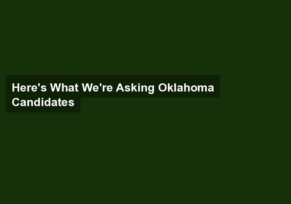 Here’s What We’re Asking Oklahoma Candidates