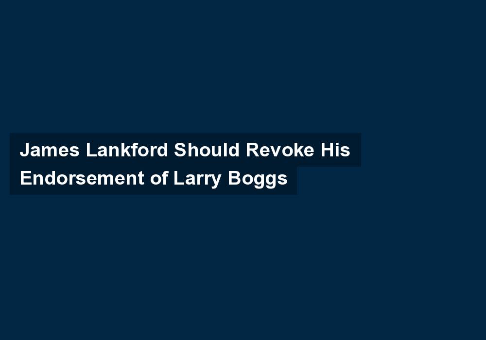 James Lankford Should Revoke His Endorsement of Larry Boggs