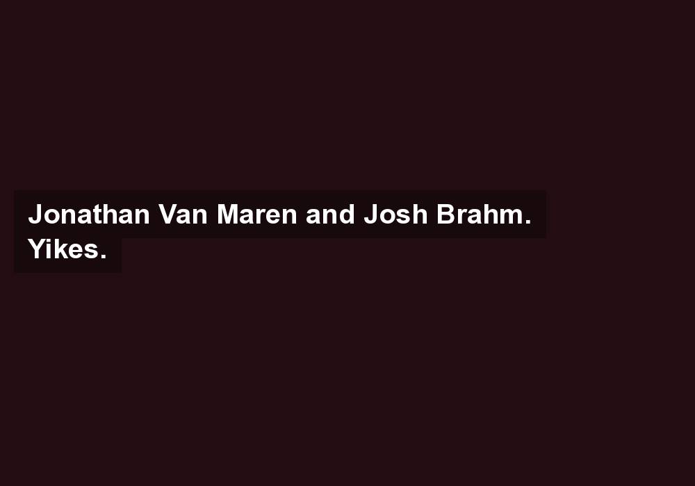 Jonathan Van Maren and Josh Brahm. Yikes.