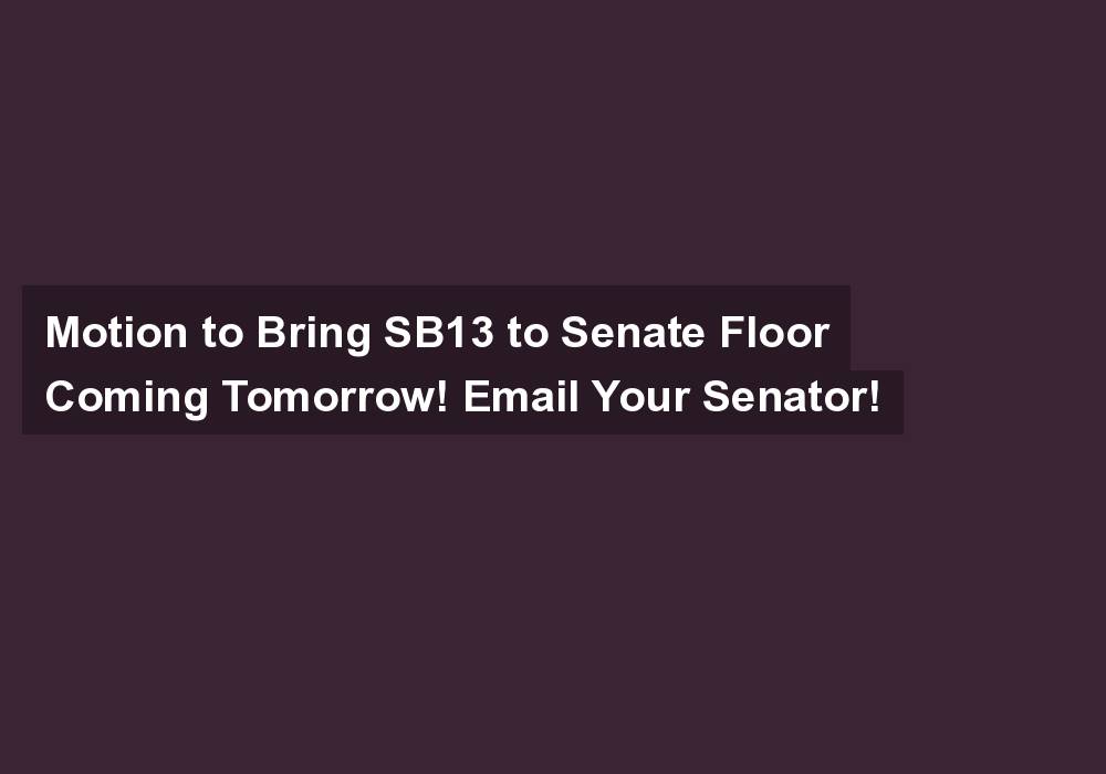 Motion to Bring SB13 to Senate Floor Coming Tomorrow! Email Your Senator!