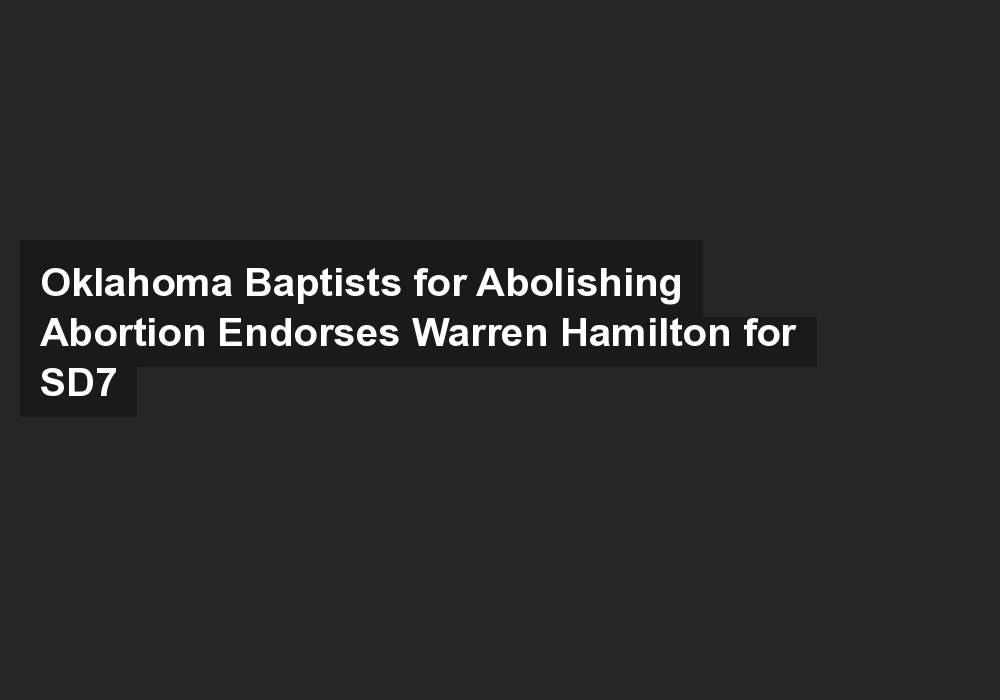 Oklahoma Baptists for Abolishing Abortion Endorses Warren Hamilton for SD7