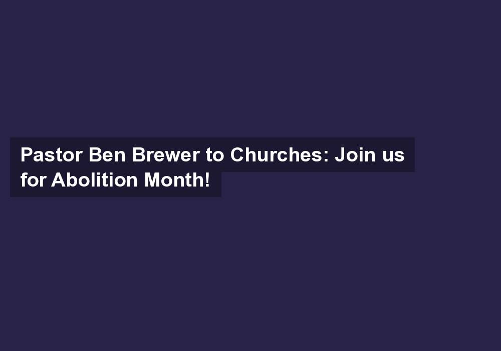 Pastor Ben Brewer to Churches: Join us for Abolition Month!