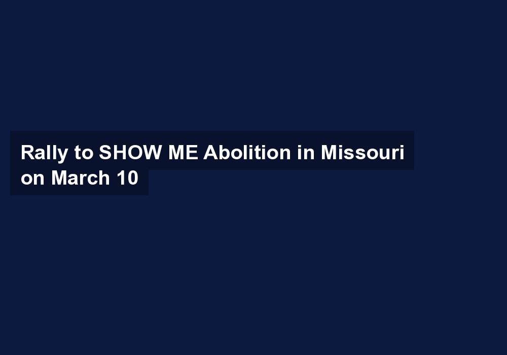 Rally to SHOW ME Abolition in Missouri on March 10