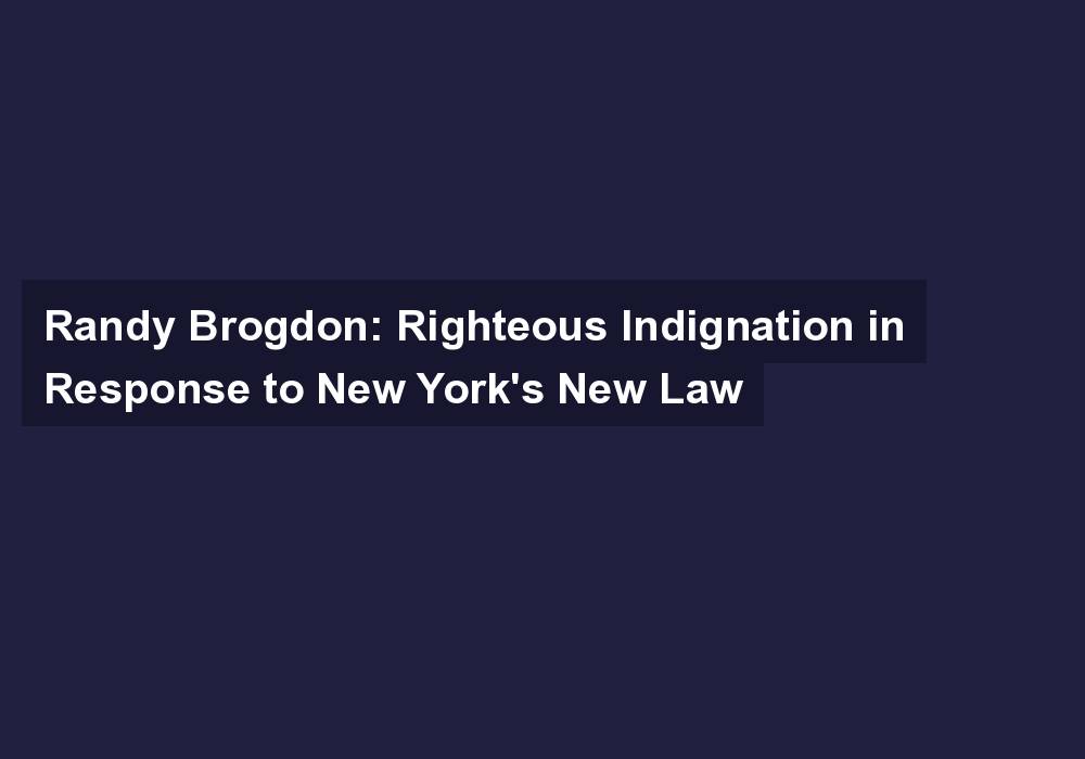 Randy Brogdon: Righteous Indignation in Response to New York’s New Law