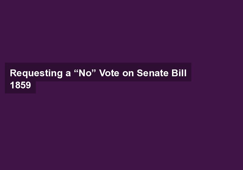 Requesting a “No” Vote on Senate Bill 1859