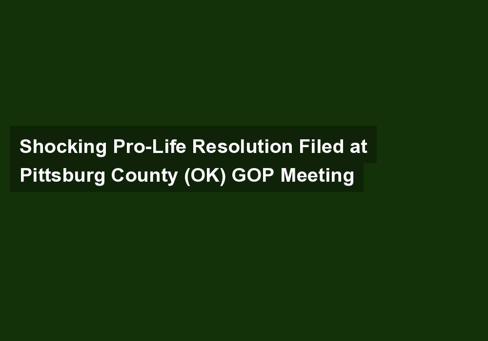 Shocking Pro-Life Resolution Filed at Pittsburg County (OK) GOP Meeting