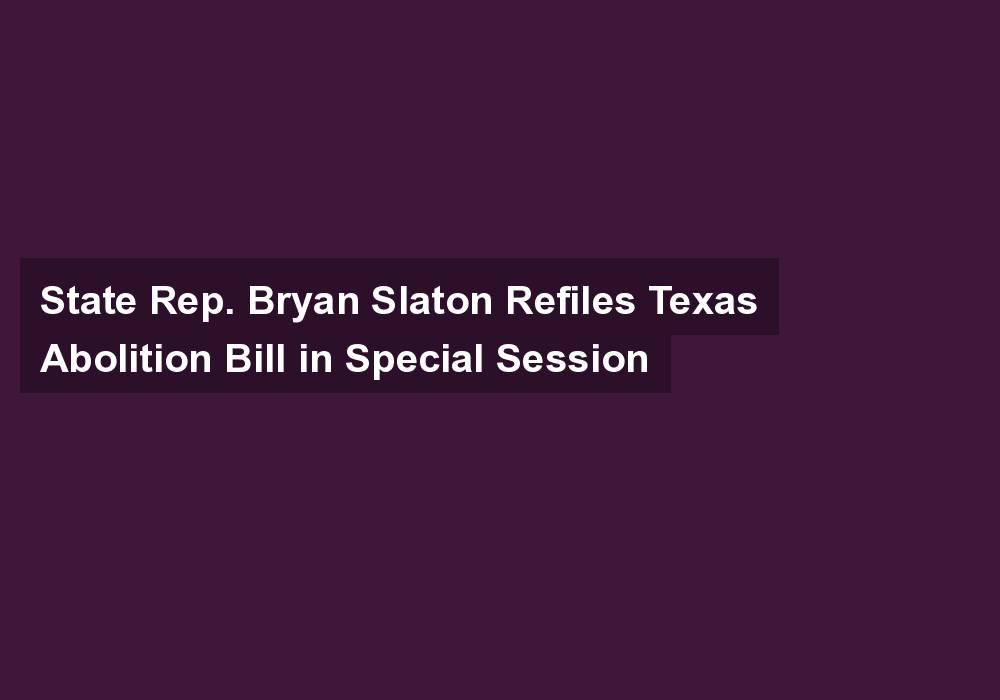 State Rep. Bryan Slaton Refiles Texas Abolition Bill in Special Session