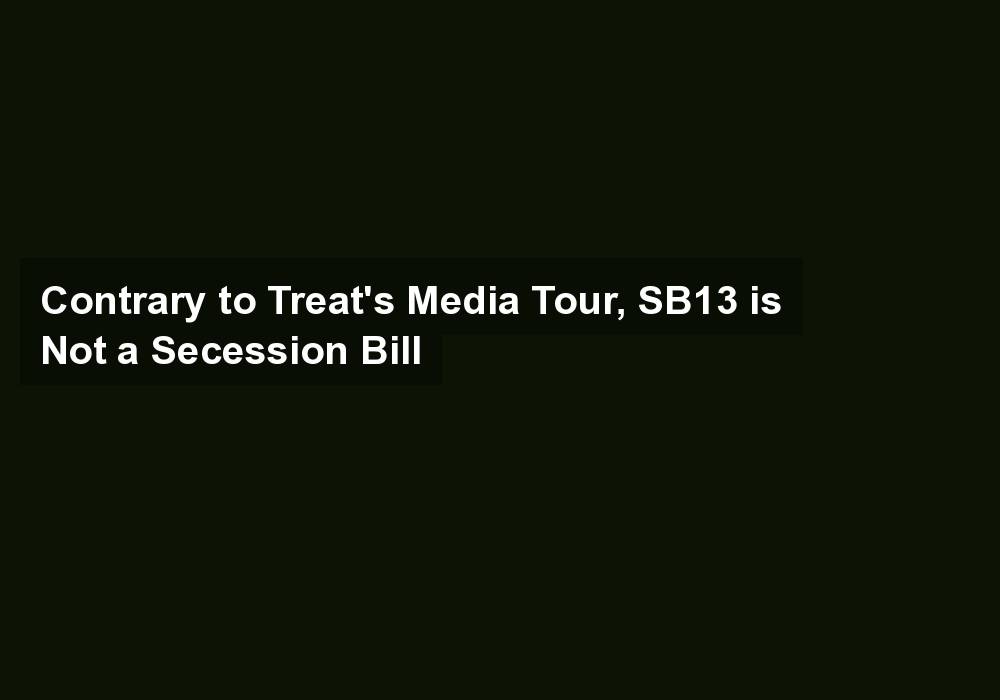 Contrary to Treat’s Media Tour, SB13 is Not a Secession Bill