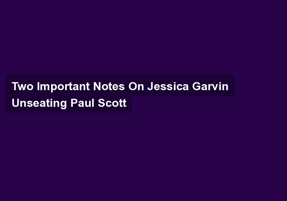 Two Important Notes On Jessica Garvin Unseating Paul Scott