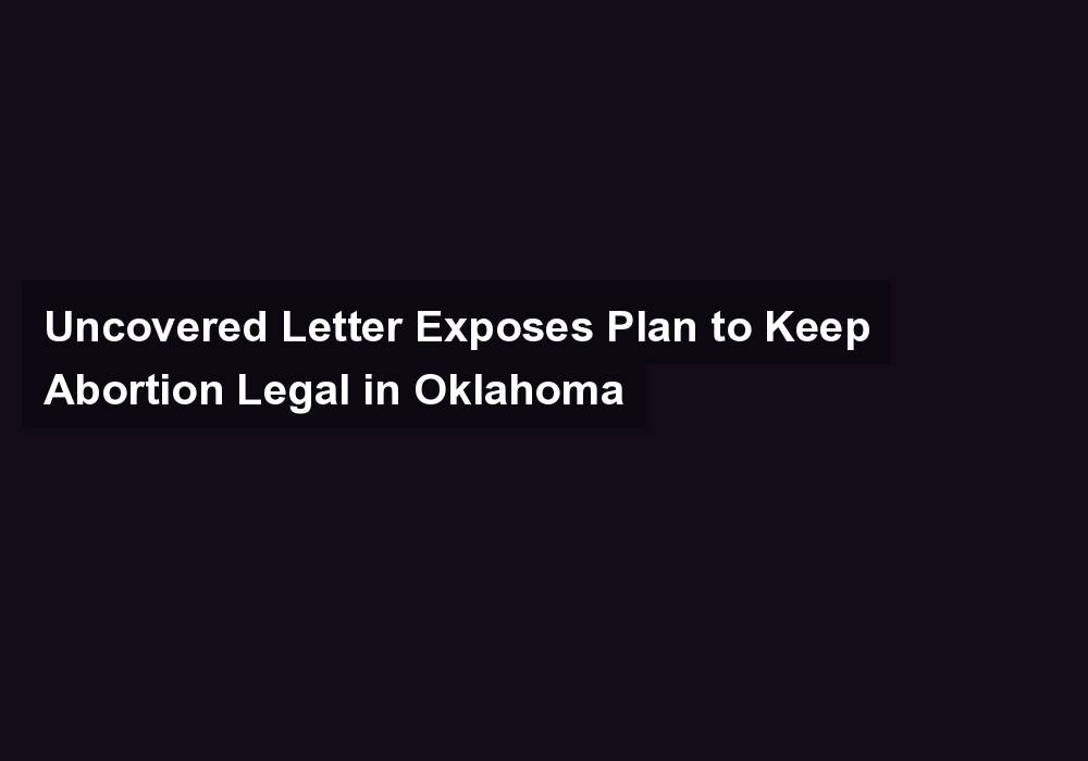 Uncovered Letter Exposes Plan to Keep Abortion Legal in Oklahoma