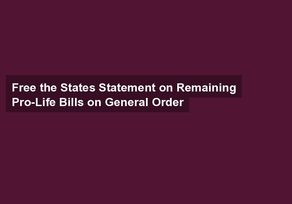 Free the States Statement on Remaining Pro-Life Bills on General Order