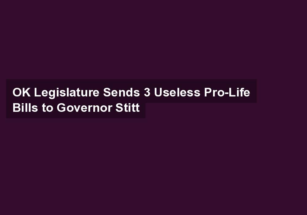 OK Legislature Sends 3 Useless Pro-Life Bills to Governor Stitt