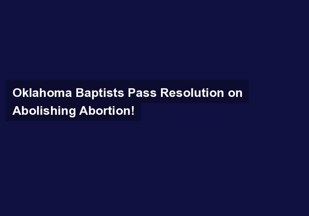 Oklahoma Baptists Pass Resolution on Abolishing Abortion!