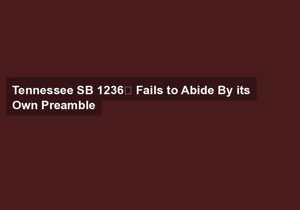 Tennessee SB 1236  Fails to Abide By its Own Preamble